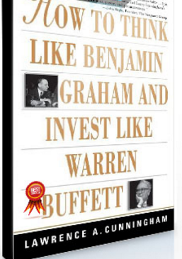 Lawrence A.Cunningham – How To Think Like Benjamin Graham & Invest Like Warren Buffett