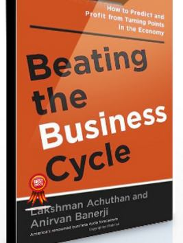 Lakshman Achuthan – Beating the Business Cycle. How to Predict & Profit from Turning Points in Economy