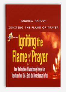 Andrew Harvey – Igniting the Flame of Prayer