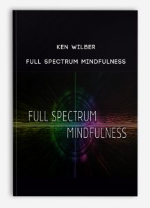 Ken Wilber – Full Spectrum Mindfulness