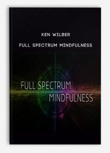 Ken Wilber – Full Spectrum Mindfulness