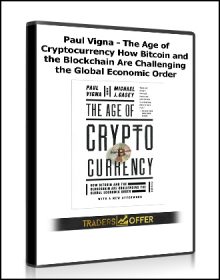 Paul Vigna - The Age of Cryptocurrency: How Bitcoin and the Blockchain Are Challenging the Global Economic Order