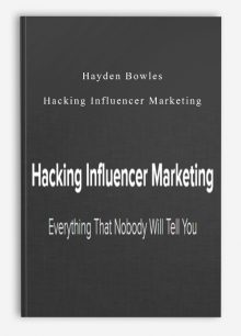 Hayden Bowles – Hacking Influencer Marketing