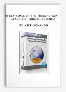 8 Key Times in the Trading Day + Learn to Think Differently by Mike McMahon