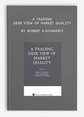 A Trading Desk View of Market Quality by Robert A.Schwartz