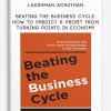 Beating the Business Cycle. How to Predict & Profit from Turning Points in Economy by Lakshman Achuthan