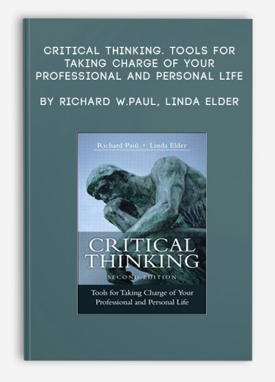 Critical Thinking. Tools for Taking Charge of Your Professional and Personal Life by Richard W.Paul, Linda Elder