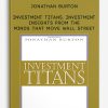 Investment Titans. Investment Insights from the Minds that Move Wall Street by Jonathan Burton