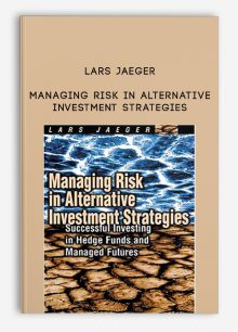 Managing Risk in Alternative Investment Strategies by Lars Jaeger