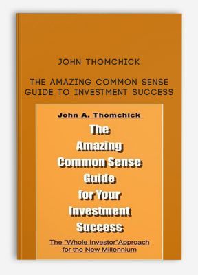 The Amazing Common Sense Guide To Investment Success by John Thomchick