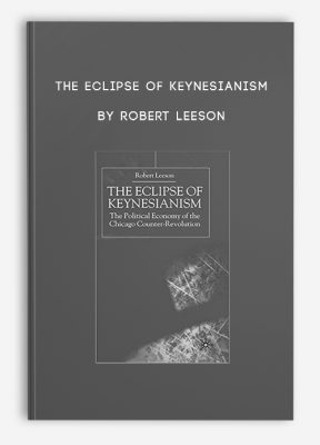 The Eclipse of Keynesianism by Robert Leeson