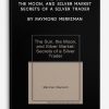 The Sun, The Moon, and Silver Market Secrets of a Silver Trader by Raymond Merriman