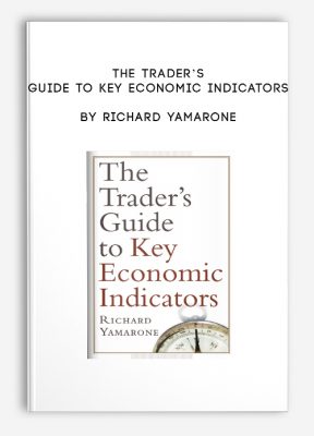 The Trader’s Guide to Key Economic Indicators by Richard Yamarone