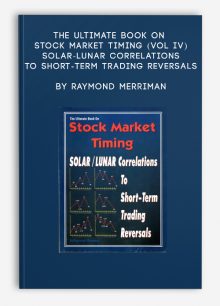 The Ultimate Book on Stock Market Timing (VOL IV) – Solar-Lunar Correlations to Short-Term Trading Reversals by Raymond Merriman