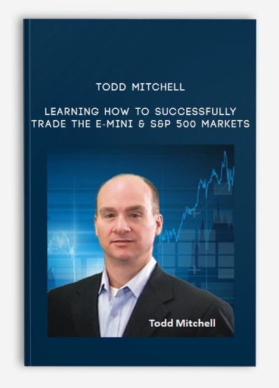 Todd Mitchell – Learning How to Successfully Trade the E-mini & S&P 500 Markets