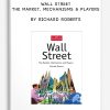 Wall Street. The Market, Mechanisms & Players by Richard Roberts