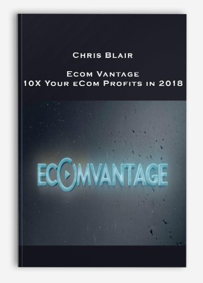 Chris Blair – Ecom Vantage – 10X Your eCom Profits in 2018