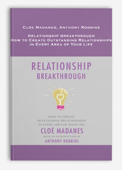 Cloe Madanes, Anthony Robbins – Relationship Breakthrough: How to Create Outstanding Relationships in Every Area of Your Life