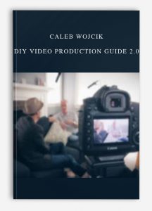 Caleb Wojcik – DIY Video Production Guide 2.0