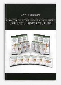 Dan Kennedy – How to Get the Money You Need For Any Business Venture