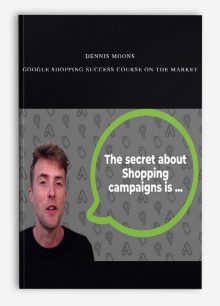 Dennis Moons – Google Shopping Success Course On The Market