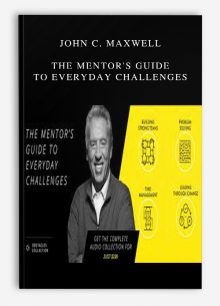 John C. Maxwell – The Mentor’s Guide To Everyday Challenges