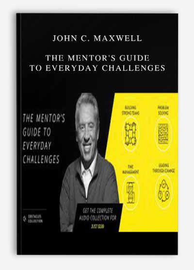 John C. Maxwell – The Mentor’s Guide To Everyday Challenges