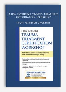 2-Day Intensive Trauma Treatment Certification Workshop EMDR, CBT and Somatic-Based Interventions to Move Clients from Surviving to Thriving from Jennifer Sweeton