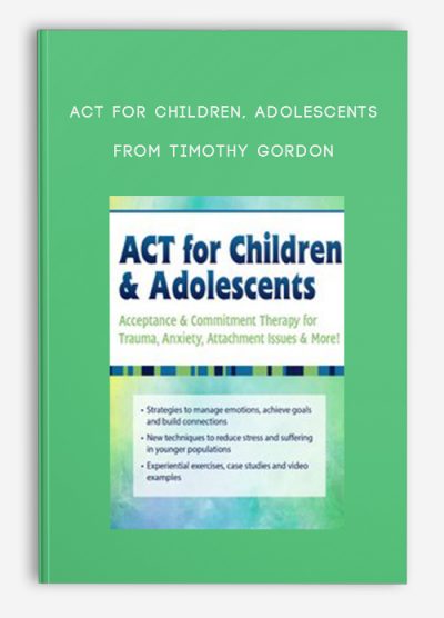 ACT for Children, Adolescents Acceptance, Commitment Therapy for Trauma, Anxiety, Attachment Issues, More from Timothy Gordon