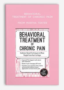 Behavioral Treatment of Chronic Pain Evidence-Based Techniques to Move People from Hurt to Hope from Martha Teater