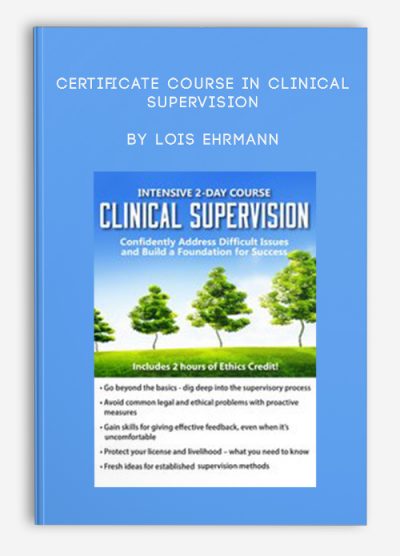 Certificate Course in Clinical Supervision, Confidently Address Difficult Issues and Build a Foundation for Success by Lois Ehrmann