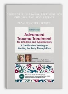 Certificate in Trauma Treatment for Children and Adolescents Healing the body through play from Jennifer Lefebre , Janet A