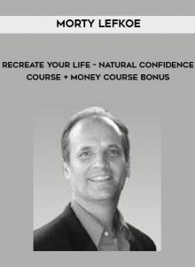 ReCreate Your Life - Natural Confidence Course + Money Course Bonus by Morty Lefkoe