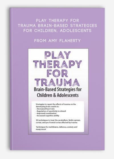 Play Therapy for Trauma Brain-Based Strategies for Children, Adolescents from Amy Flaherty