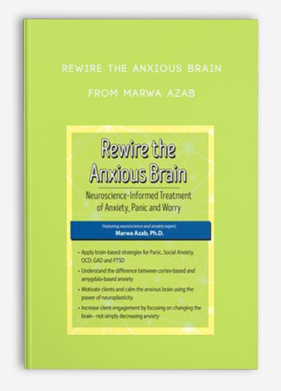 Rewire the Anxious Brain Neuroscience-Informed Treatment of Anxiety, Panic and Worry from Marwa Azab