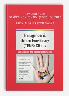 Transgender, Gender Non-Binary (TGNB) Clients Clinical Issues and Treatment Strategies from Susan Radzilowski