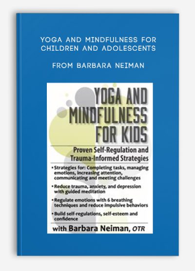 Yoga and Mindfulness for Children and Adolescents Proven Self-Regulation and Trauma-Informed Strategies from Barbara Neiman