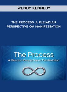 The Process: A Pleiadian Perspective on Manifestation by Wendy Kennedy