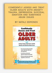 Confidently Assess and Treat Older Adults with Anxiety, Trauma, Depression, Suicidal Ideation and Substance Abuse Issues by Natali Edmonds