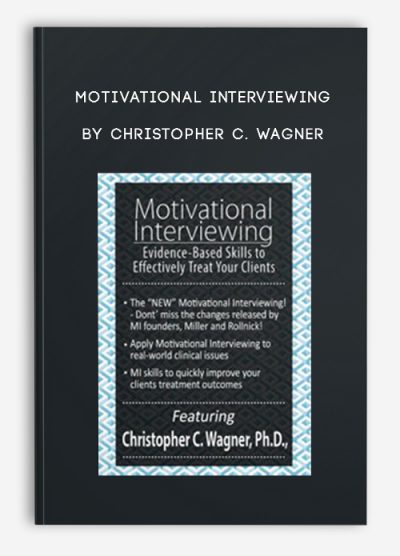 Motivational Interviewing Evidence-Based Skills to Effectively Treat Your Clients by Christopher C