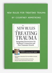 New Rules for Treating Trauma Integrating Neuroscience for Resilience, Connection and Post-Traumatic Growth by Courtney Armstrong