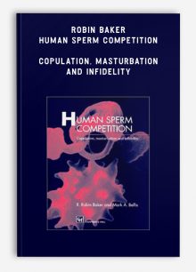 Robin Baker - Human Sperm Competition: Copulation, Masturbation and Infidelity