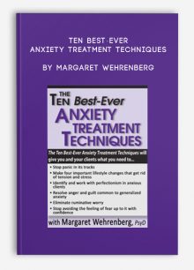 Ten Best-Ever Anxiety Treatment Techniques by Margaret Wehrenberg