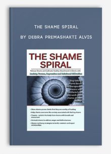 The Shame Spiral Release Shame and Cultivate Healthy Attachment in Clients with Anxiety, Trauma, Depression and Relational Difficulties by Debra Premashakti Alvis