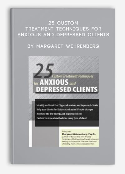 25 Custom Treatment Techniques for Anxious and Depressed Clients by Margaret Wehrenberg