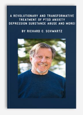 A Revolutionary and Transformative Treatment of PTSD, Anxiety, Depression, Substance Abuse – and More! by Richard C. Schwartz