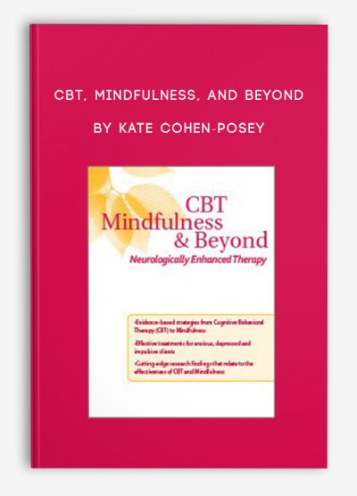 CBT, Mindfulness, and Beyond: Neurologically Enhanced Therapy by Kate Cohen-Posey