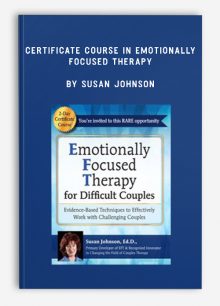 Certificate Course in Emotionally Focused Therapy by Susan Johnson