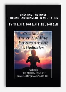 Creating the Inner Holding Environment in Meditation by Susan T. Morgan & Bill Morgan