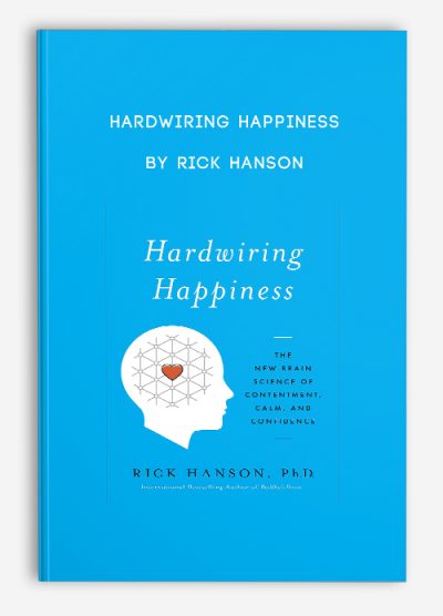 Hardwiring Happiness: The New Brain Science of Contentment, Calm and Confidence by Rick Hanson